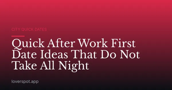 Quick After Work First Date Ideas That Do Not Take All Night
