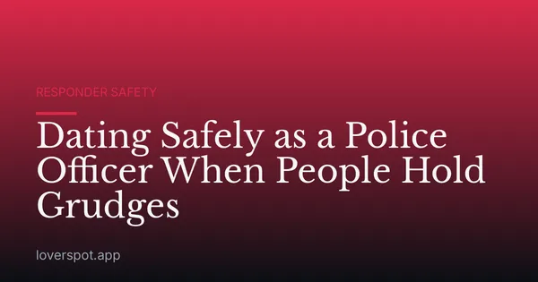 Dating Safely as a Police Officer When People Hold Grudges