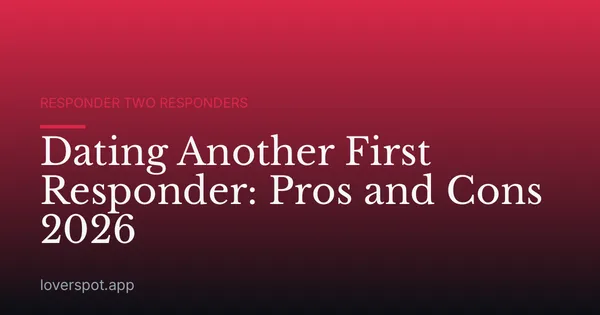 Dating Another First Responder: Pros and Cons 2026