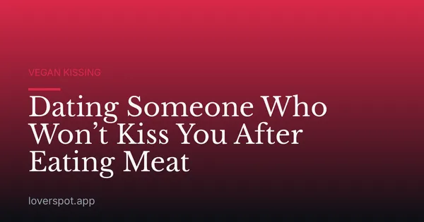 Dating Someone Who Won’t Kiss You After Eating Meat
