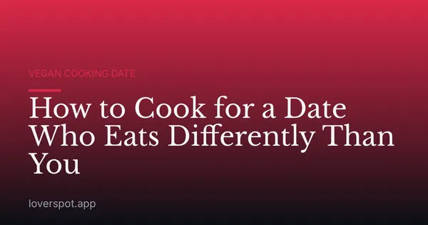 How to Cook for a Date Who Eats Differently Than You