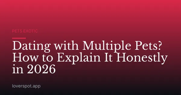Dating with Multiple Pets? How to Explain It Honestly in 2026