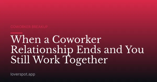 When a Coworker Relationship Ends and You Still Work Together