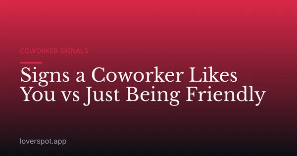 Signs a Coworker Likes You vs Just Being Friendly