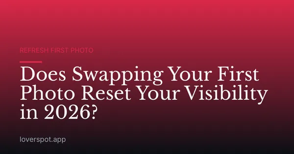 Does Swapping Your First Photo Reset Your Visibility in 2026?