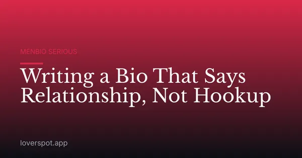Writing a Bio That Says Relationship, Not Hookup