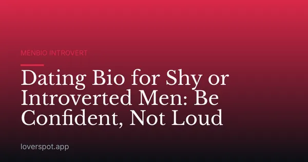 Dating Bio for Shy or Introverted Men: Be Confident, Not Loud