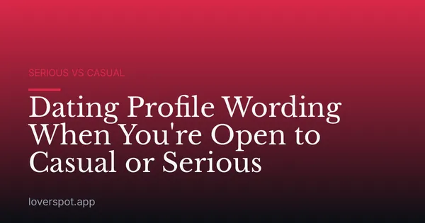 Dating Profile Wording When You're Open to Casual or Serious