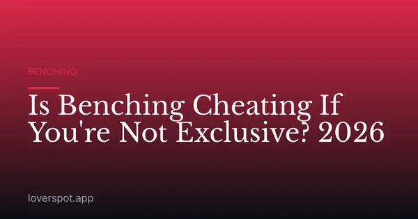 Is Benching Cheating If You're Not Exclusive? 2026