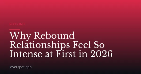 Why Rebound Relationships Feel So Intense at First in 2026
