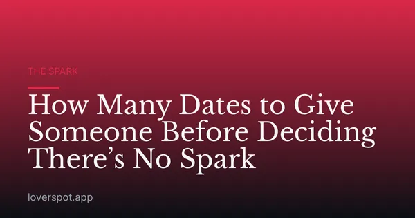 How Many Dates to Give Someone Before Deciding There’s No Spark