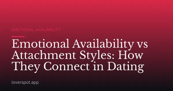 Emotional Availability vs Attachment Styles: How They Connect in Dating