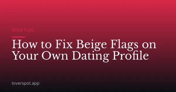 How to Fix Beige Flags on Your Own Dating Profile