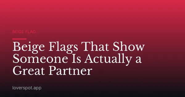 Beige Flags That Show Someone Is Actually a Great Partner