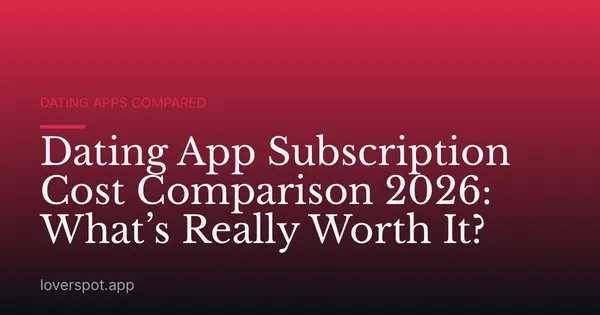 Dating App Subscription Cost Comparison 2026: What’s Really Worth It?