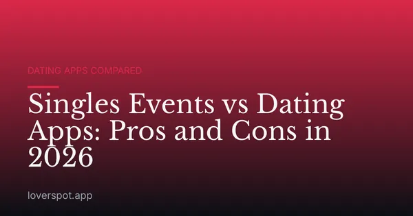 Singles Events vs Dating Apps: Pros and Cons in 2026