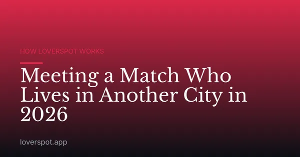 Meeting a Match Who Lives in Another City in 2026