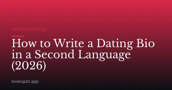 How to Write a Dating Bio in a Second Language (2026)
