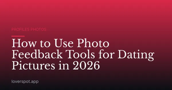 How to Use Photo Feedback Tools for Dating Pictures in 2026