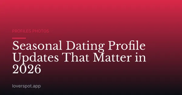 Seasonal Dating Profile Updates That Matter in 2026