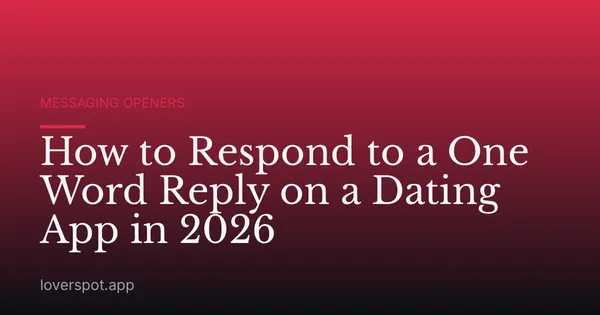 How to Respond to a One Word Reply on a Dating App in 2026