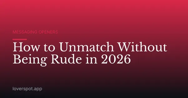 How to Unmatch Without Being Rude in 2026