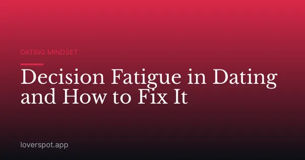 Decision Fatigue in Dating and How to Fix It