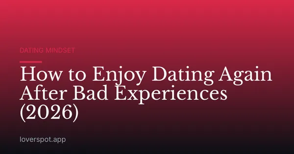 How to Enjoy Dating Again After Bad Experiences (2026)