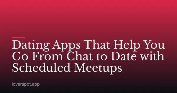 Dating Apps That Help You Go From Chat to Date with Scheduled Meetups