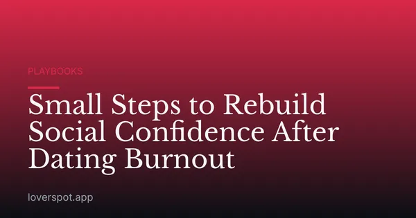 Small Steps to Rebuild Social Confidence After Dating Burnout