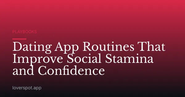 Dating App Routines That Improve Social Stamina and Confidence