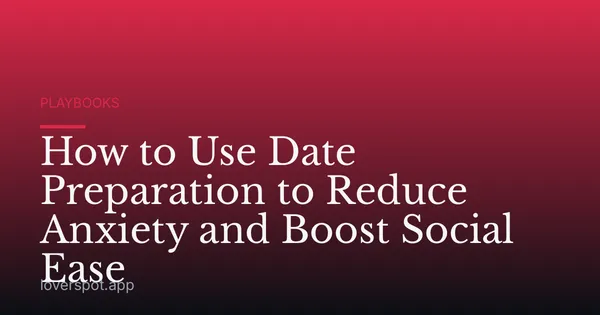 How to Use Date Preparation to Reduce Anxiety and Boost Social Ease