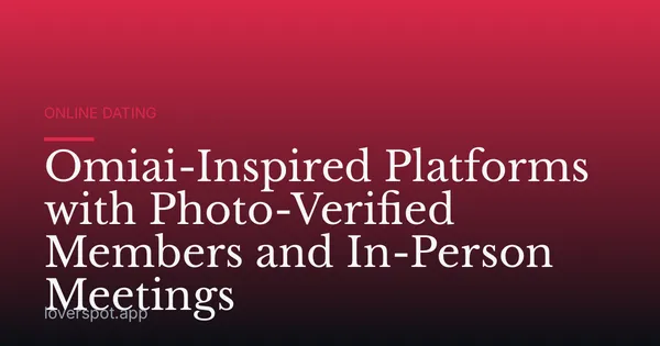 Omiai-Inspired Platforms with Photo-Verified Members and In-Person Meetings