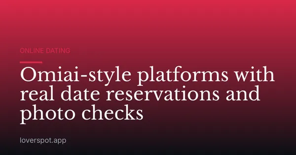 Omiai-style platforms with real date reservations and photo checks