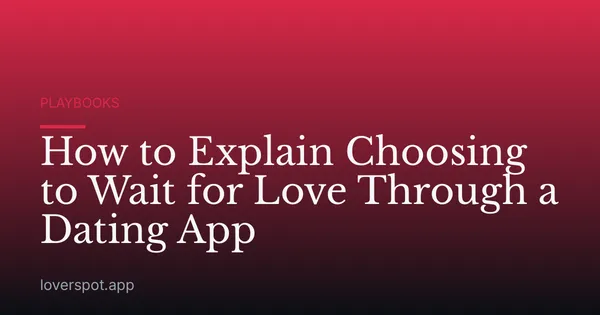 How to Explain Choosing to Wait for Love Through a Dating App