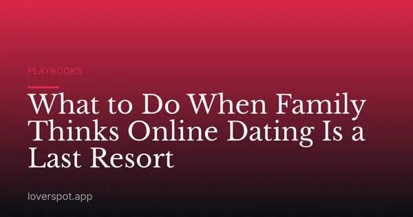 What to Do When Family Thinks Online Dating Is a Last Resort