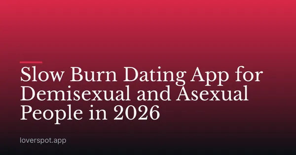 Slow Burn Dating App for Demisexual and Asexual People in 2026