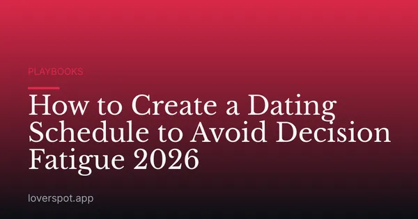 How to Create a Dating Schedule to Avoid Decision Fatigue 2026
