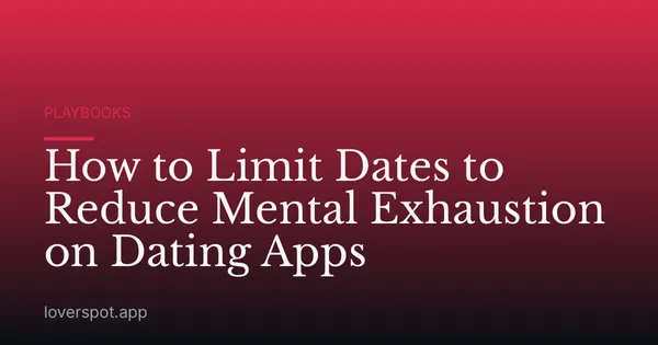 How to Limit Dates to Reduce Mental Exhaustion on Dating Apps