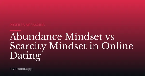Abundance Mindset vs Scarcity Mindset in Online Dating