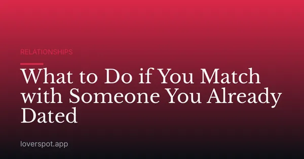 What to Do if You Match with Someone You Already Dated