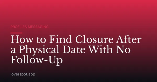 How to Find Closure After a Physical Date With No Follow-Up