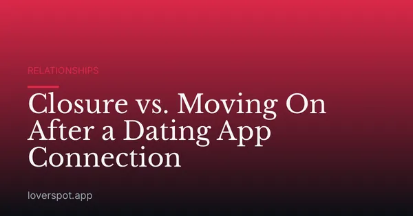 Closure vs. Moving On After a Dating App Connection