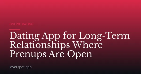 Dating App for Long-Term Relationships Where Prenups Are Open