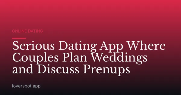 Serious Dating App Where Couples Plan Weddings and Discuss Prenups