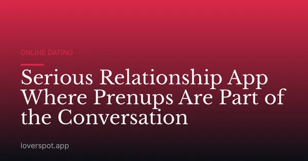 Serious Relationship App Where Prenups Are Part of the Conversation