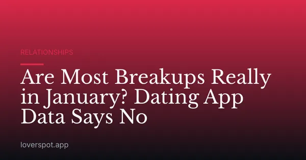 Are Most Breakups Really in January? Dating App Data Says No
