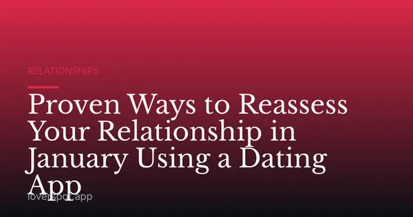 Proven Ways to Reassess Your Relationship in January Using a Dating App