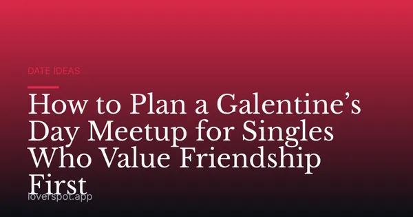 How to Plan a Galentine’s Day Meetup for Singles Who Value Friendship First