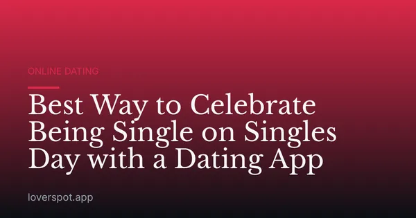 Best Way to Celebrate Being Single on Singles Day with a Dating App